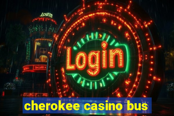 cherokee casino bus