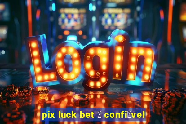 pix luck bet 茅 confi谩vel