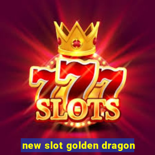 new slot golden dragon