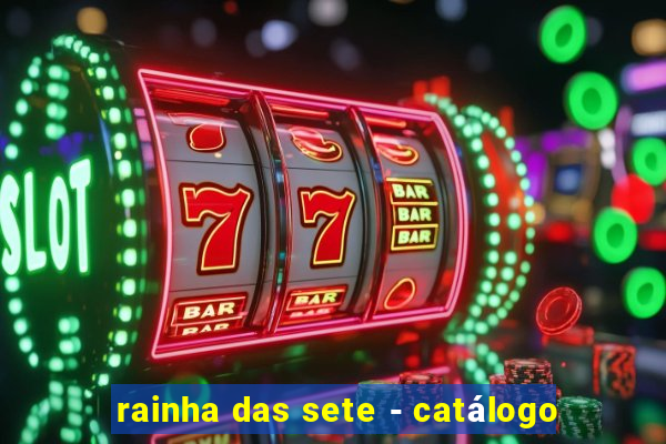 rainha das sete - catálogo