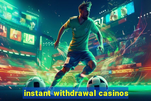 instant withdrawal casinos