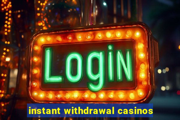 instant withdrawal casinos