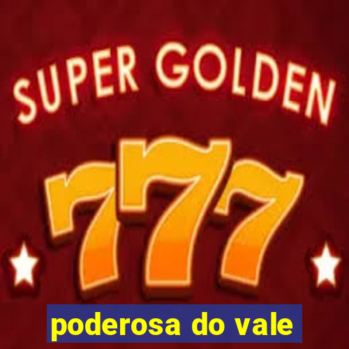 poderosa do vale