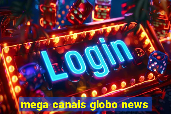 mega canais globo news