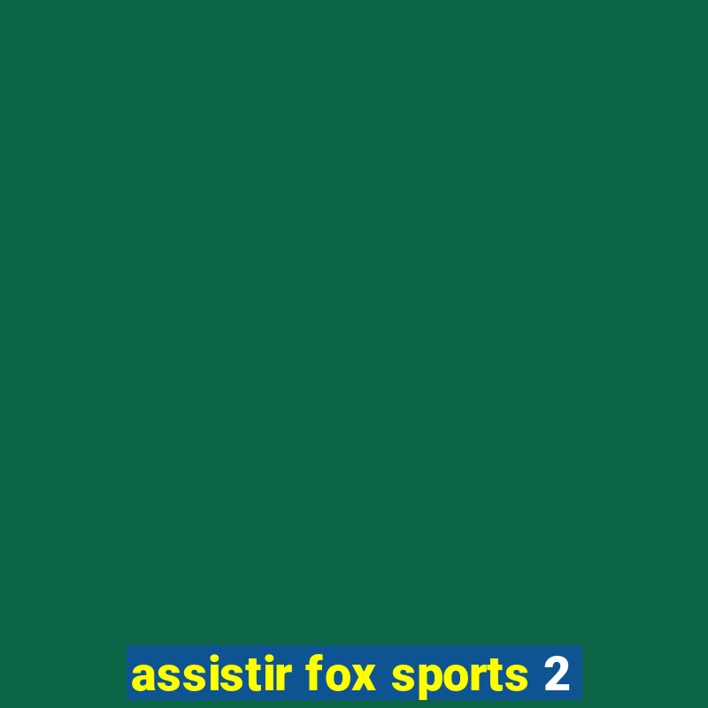 assistir fox sports 2