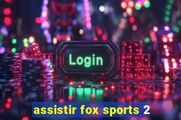 assistir fox sports 2