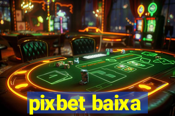 pixbet baixa