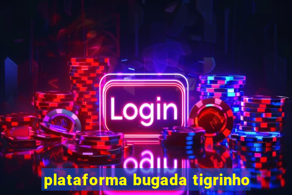 plataforma bugada tigrinho