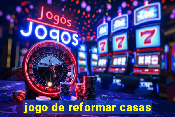 jogo de reformar casas