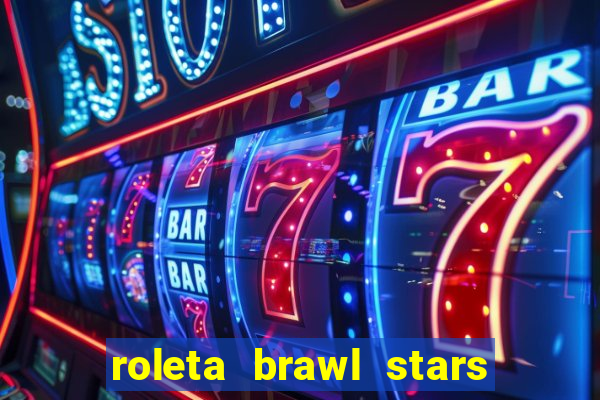 roleta brawl stars 2024 80 brawlers