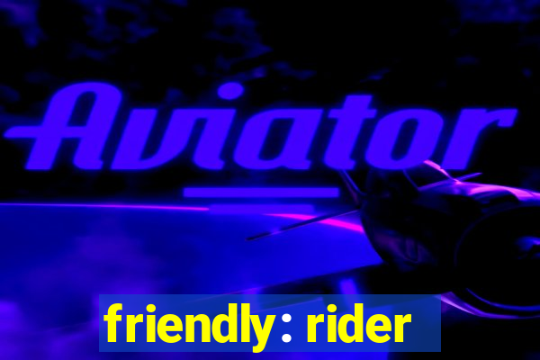 friendly: rider