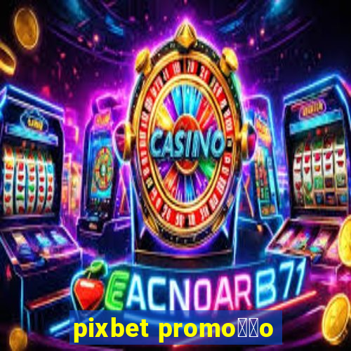 pixbet promo莽茫o