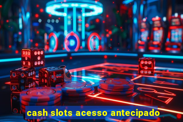 cash slots acesso antecipado