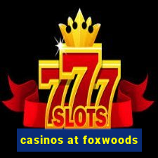 casinos at foxwoods