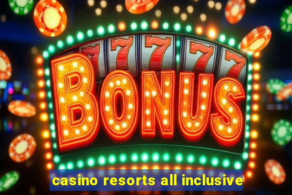 casino resorts all inclusive