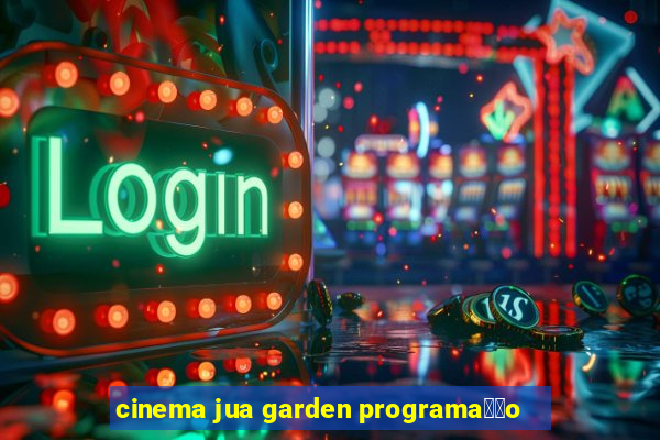 cinema jua garden programa莽茫o