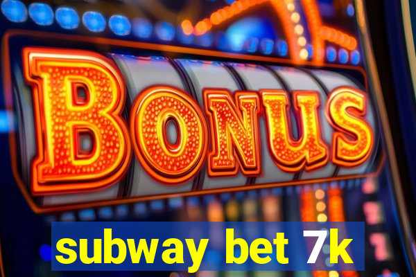 subway bet 7k