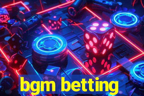 bgm betting