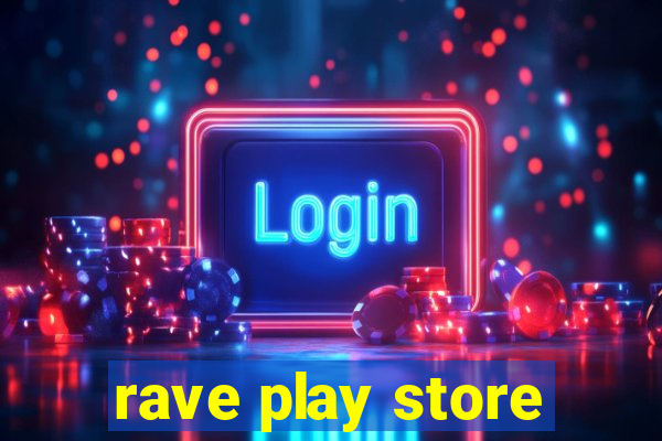 rave play store