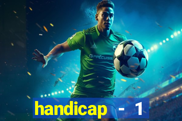 handicap - 1 resultado final