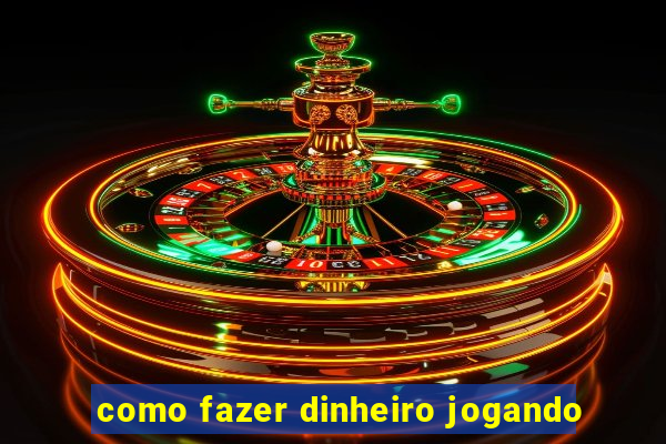 como fazer dinheiro jogando