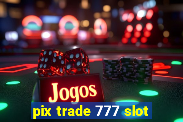 pix trade 777 slot