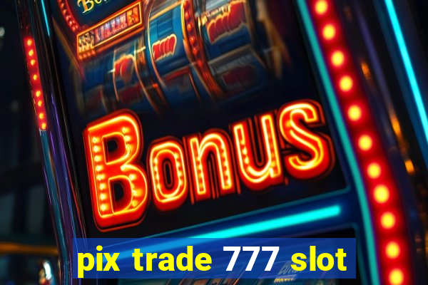 pix trade 777 slot