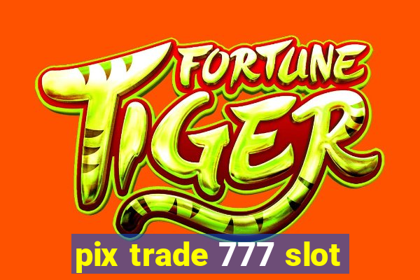 pix trade 777 slot