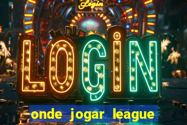 onde jogar league of legends