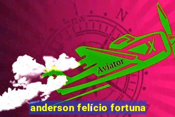 anderson felício fortuna