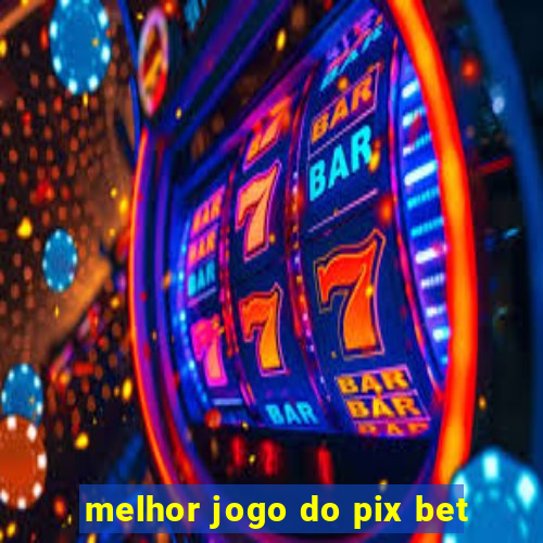 melhor jogo do pix bet