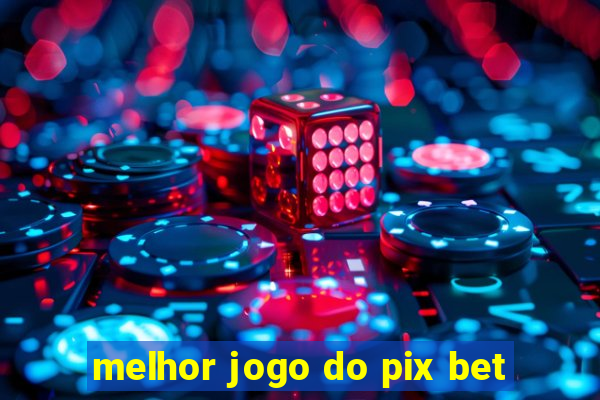 melhor jogo do pix bet