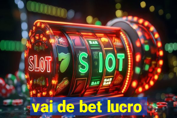 vai de bet lucro