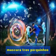 mascara tres porquinhos