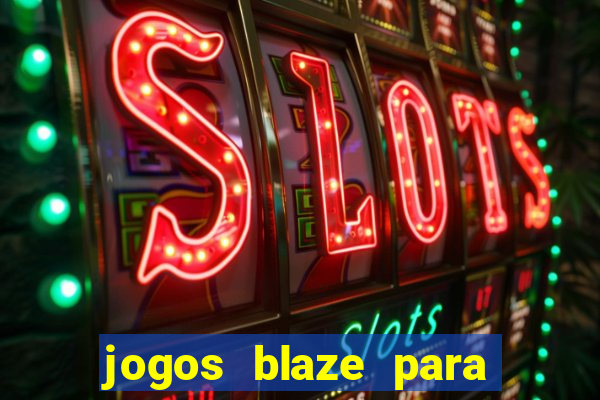 jogos blaze para ganhar dinheiro