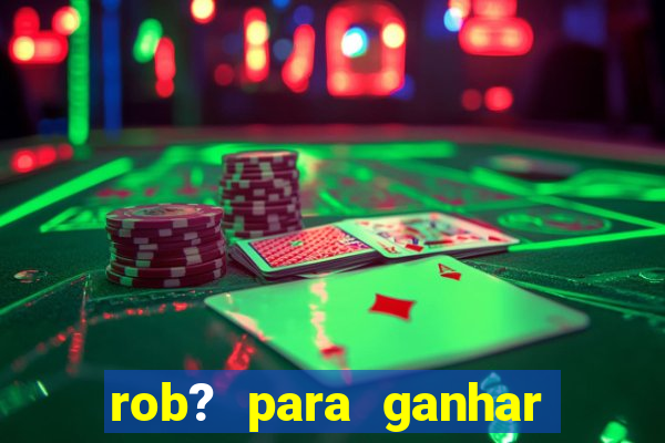 rob? para ganhar dinheiro no fortune tiger