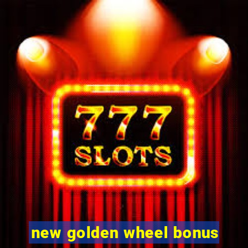 new golden wheel bonus