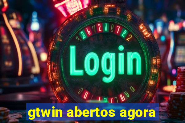 gtwin abertos agora