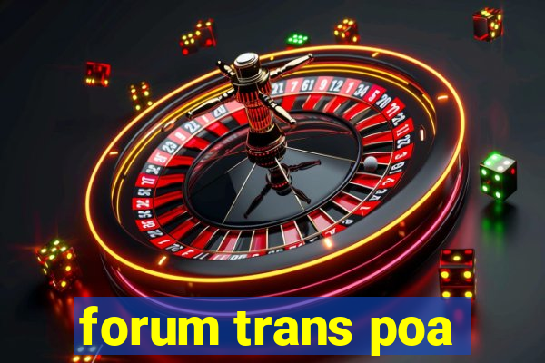 forum trans poa