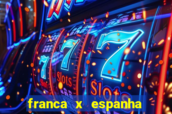 franca x espanha onde assistir