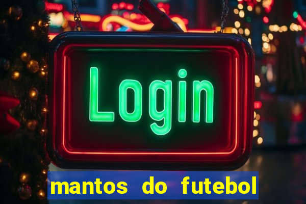 mantos do futebol jogos de hoje