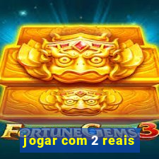 jogar com 2 reais