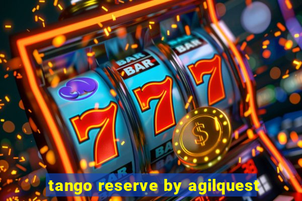 tango reserve by agilquest