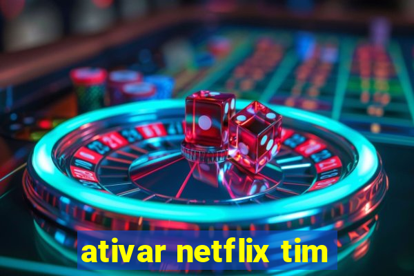 ativar netflix tim