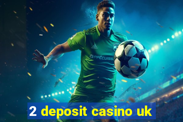 2 deposit casino uk