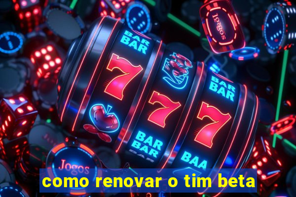 como renovar o tim beta