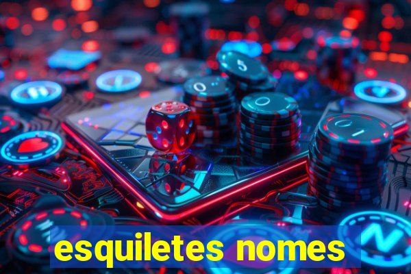 esquiletes nomes