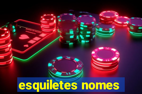 esquiletes nomes