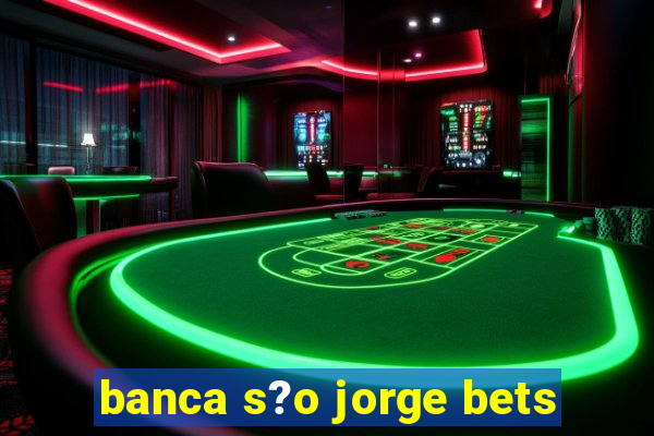 banca s?o jorge bets