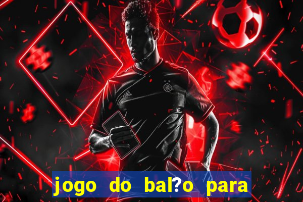 jogo do bal?o para ganhar dinheiro